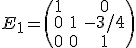 E_1=\(\begin{array}{ccc}1 &  & 0\\ 0 & 1 & -3/4\\ 0 & 0 & 1\end{array}\)
